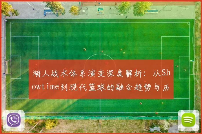 湖人战术体系演变深度解析:从Showtime到现代篮球的融合趋势与历史复盘