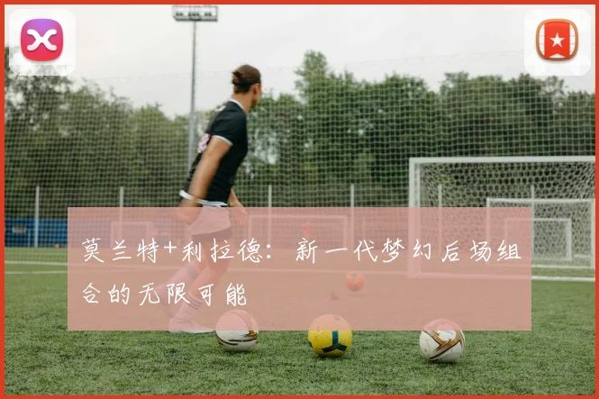 莫兰特+利拉德:新一代梦幻后场组合的无限可能